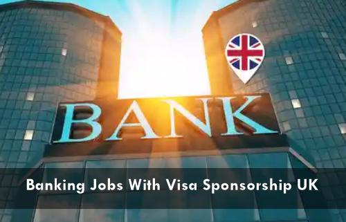 Banking Jobs With Visa Sponsorship UK